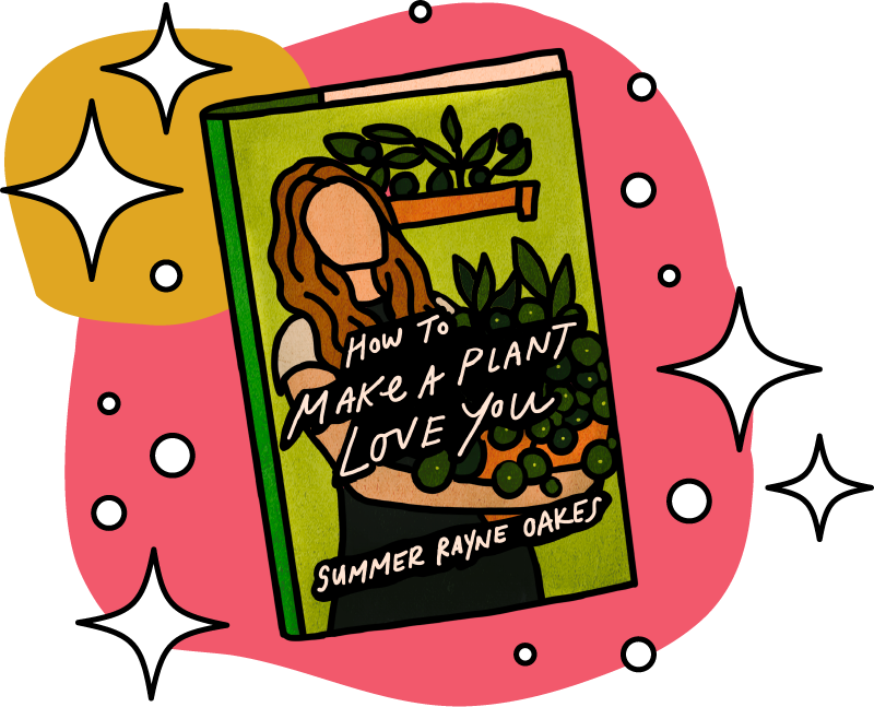 How To Make A Plant Love You by Summer Rayne Oakes